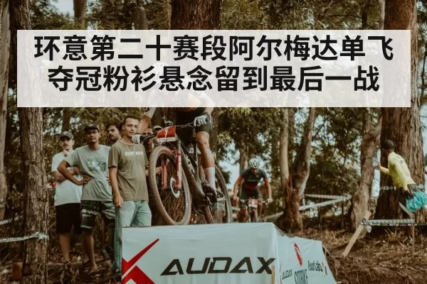 环意第二十赛段阿尔梅达单飞夺冠粉衫悬念留到最后一战